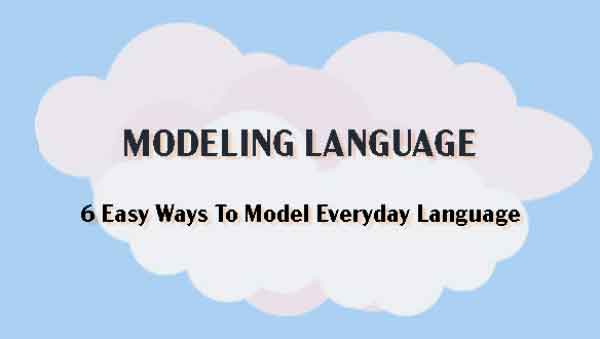 Modeling Language: 6 Easy Ways To Model Everyday Language!